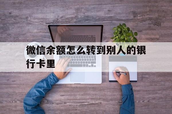 吉安最新微信余额怎么转到别人的银行卡里方法分析(最方便真实的吉安微信余额怎么给别人转到银行卡方法)